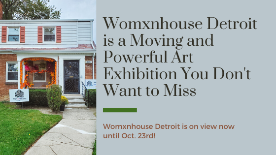 Womxnhouse Detroit is a Moving and Powerful Art Exhibition You Don’t Want to Miss